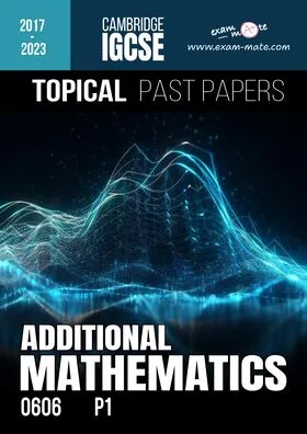 Cambridge IGCSE Additional Mathematics 0606 - TOPICAL PAST PAPERS